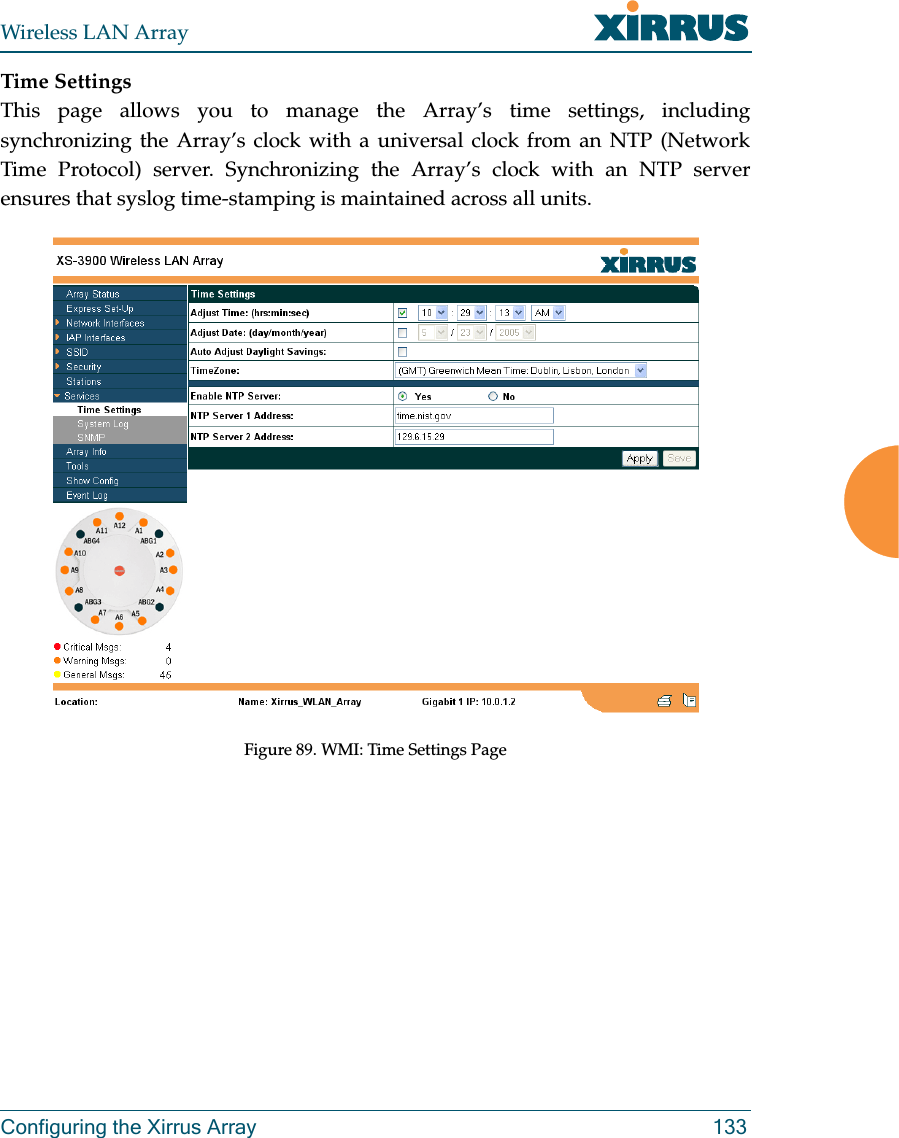 Wireless LAN ArrayConfiguring the Xirrus Array 133Time SettingsThis page allows you to manage the Array’s time settings, includingsynchronizing the Array’s clock with a universal clock from an NTP (NetworkTime Protocol) server. Synchronizing the Array’s clock with an NTP serverensures that syslog time-stamping is maintained across all units.Figure 89. WMI: Time Settings Page