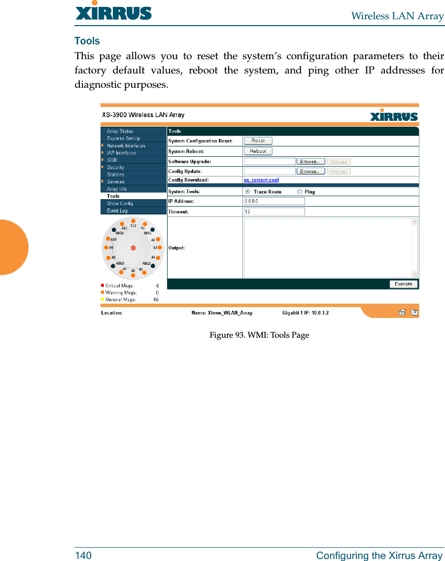 Wireless LAN Array140 Configuring the Xirrus ArrayToolsThis page allows you to reset the system’s configuration parameters to theirfactory default values, reboot the system, and ping other IP addresses fordiagnostic purposes.Figure 93. WMI: Tools Page