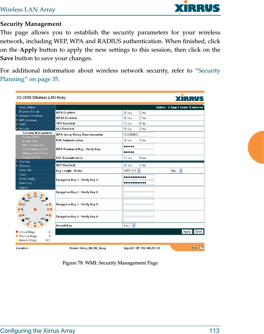 Wireless LAN ArrayConfiguring the Xirrus Array 113Security ManagementThis page allows you to establish the security parameters for your wirelessnetwork, including WEP, WPA and RADIUS authentication. When finished, clickon the Apply button to apply the new settings to this session, then click on theSave button to save your changes.For additional information about wireless network security, refer to “SecurityPlanning” on page 35.Figure 78. WMI: Security Management Page