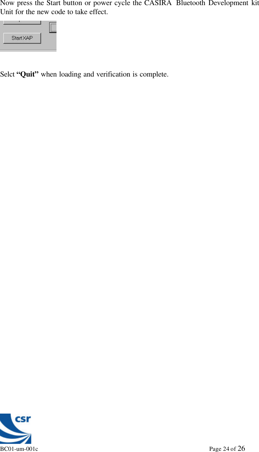 BC01-um-001c                                                                                                             Page 24 of 26Now press the Start button or power cycle the CASIRA  Bluetooth Development kitUnit for the new code to take effect.Selct “Quit” when loading and verification is complete.