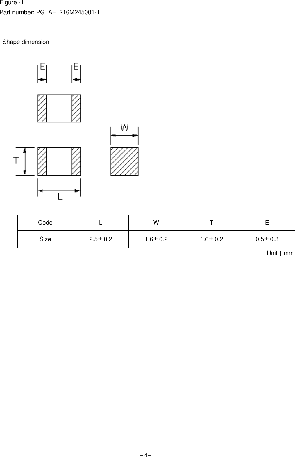 −4− Figure -1   Part number: PG_AF_216M245001-T     Shape dimension            Code L  W  T  E Size  2.5±0.2 1.6±0.2 1.6±0.2 0.5±0.3                          Unit：mm                                             