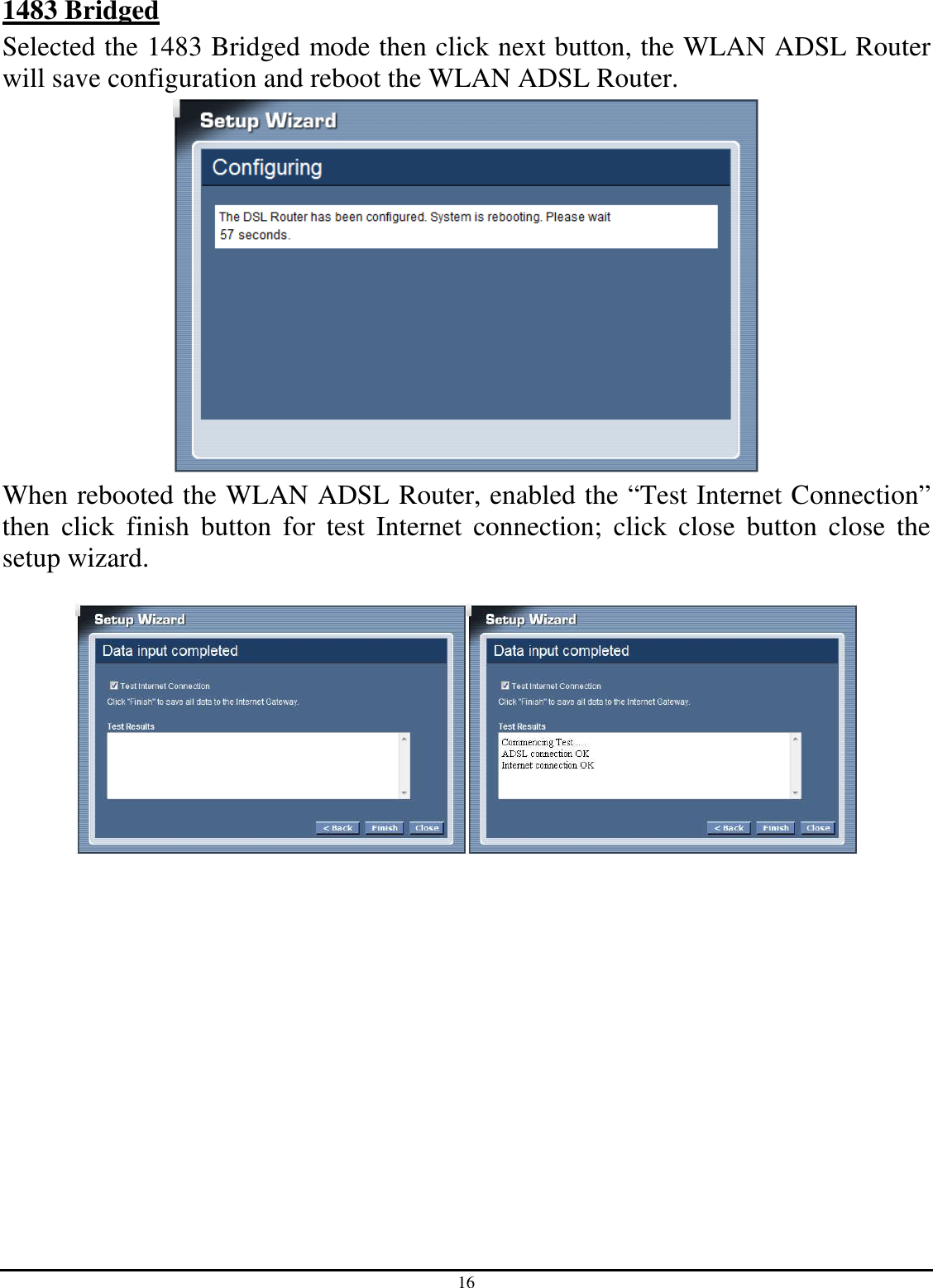 16 1483 Bridged Selected the 1483 Bridged mode then click next button, the WLAN ADSL Router will save configuration and reboot the WLAN ADSL Router.  When rebooted the WLAN ADSL Router, enabled the “Test Internet Connection” then  click  finish  button  for  test  Internet  connection;  click  close  button  close  the setup wizard.   