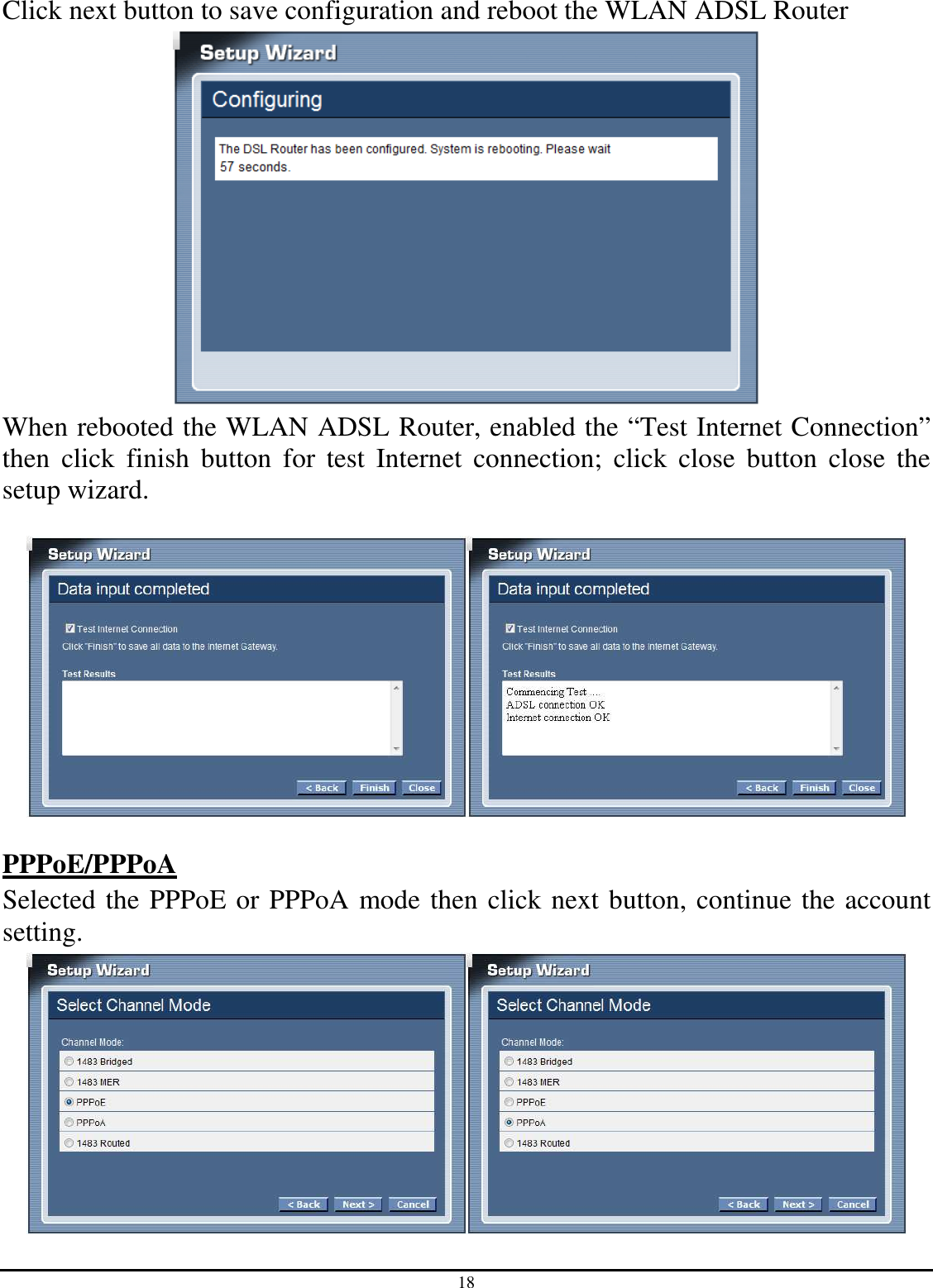 18 Click next button to save configuration and reboot the WLAN ADSL Router  When rebooted the WLAN ADSL Router, enabled the “Test Internet Connection” then  click  finish  button  for  test  Internet  connection;  click  close  button  close  the setup wizard.    PPPoE/PPPoA Selected the PPPoE or PPPoA mode then click next button, continue the account setting.  