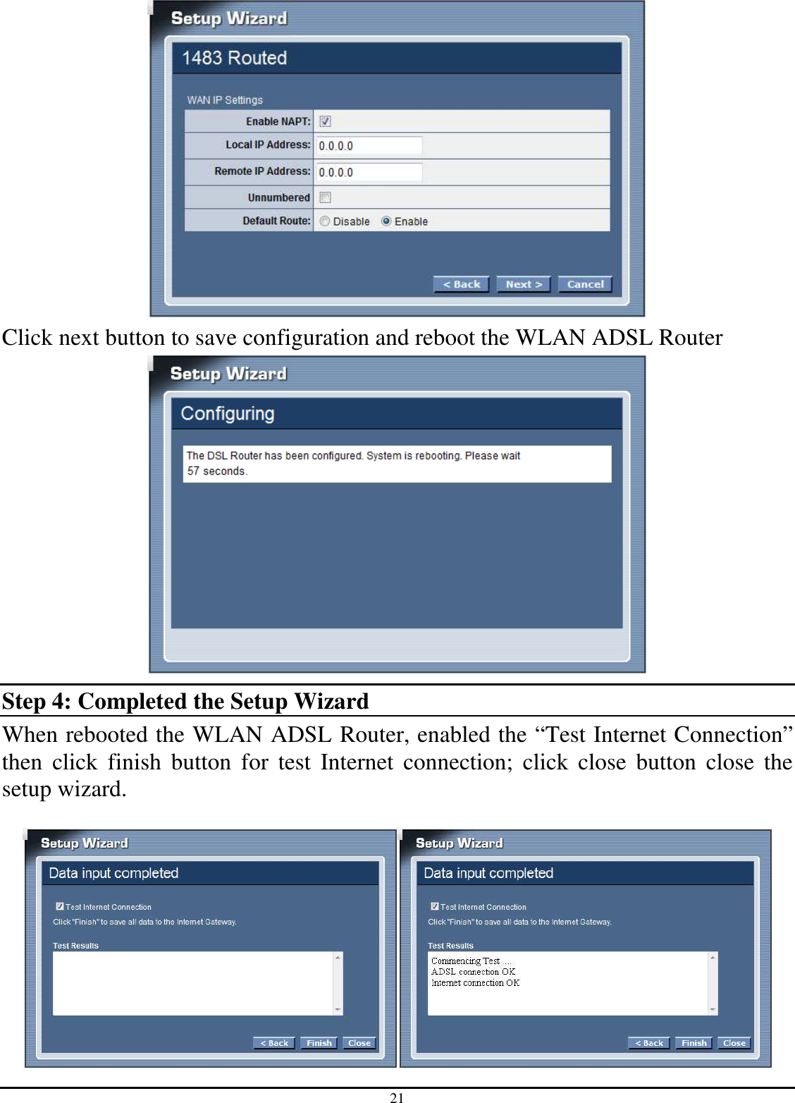 21  Click next button to save configuration and reboot the WLAN ADSL Router  Step 4: Completed the Setup Wizard  When rebooted the WLAN ADSL Router, enabled the “Test Internet Connection” then  click  finish  button  for  test  Internet  connection;  click  close  button  close  the setup wizard.   