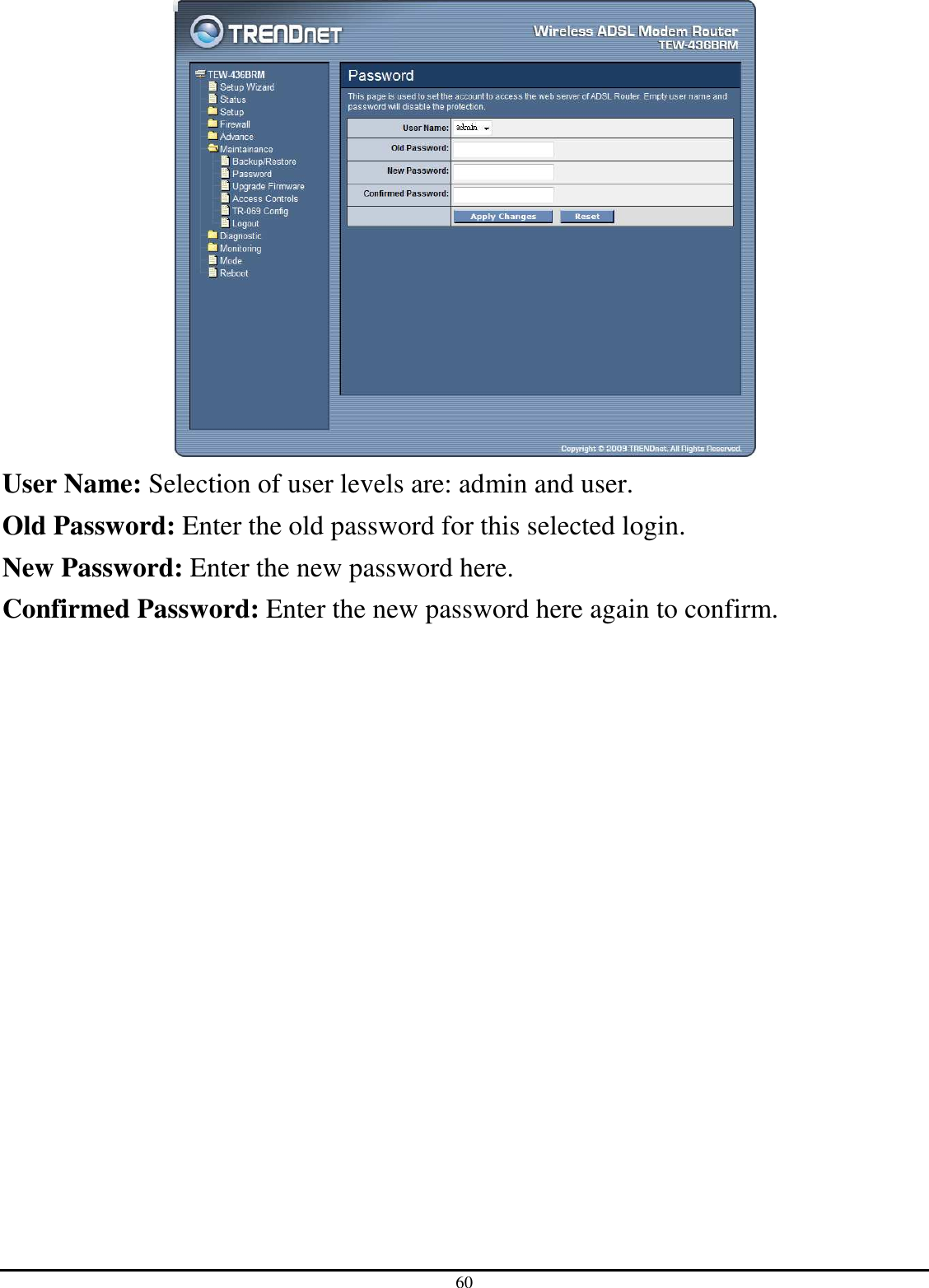 60  User Name: Selection of user levels are: admin and user. Old Password: Enter the old password for this selected login. New Password: Enter the new password here. Confirmed Password: Enter the new password here again to confirm. 