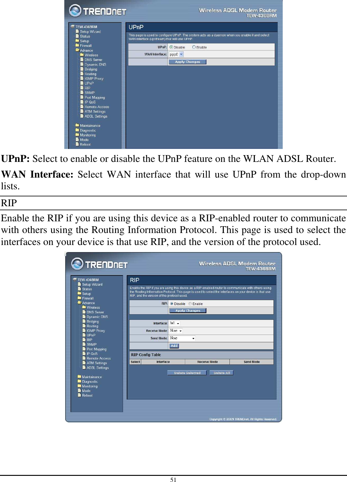 51  UPnP: Select to enable or disable the UPnP feature on the WLAN ADSL Router. WAN  Interface:  Select  WAN interface that will  use UPnP  from the  drop-down lists. RIP Enable the RIP if you are using this device as a RIP-enabled router to communicate with others using the Routing Information Protocol. This page is used to select the interfaces on your device is that use RIP, and the version of the protocol used.  