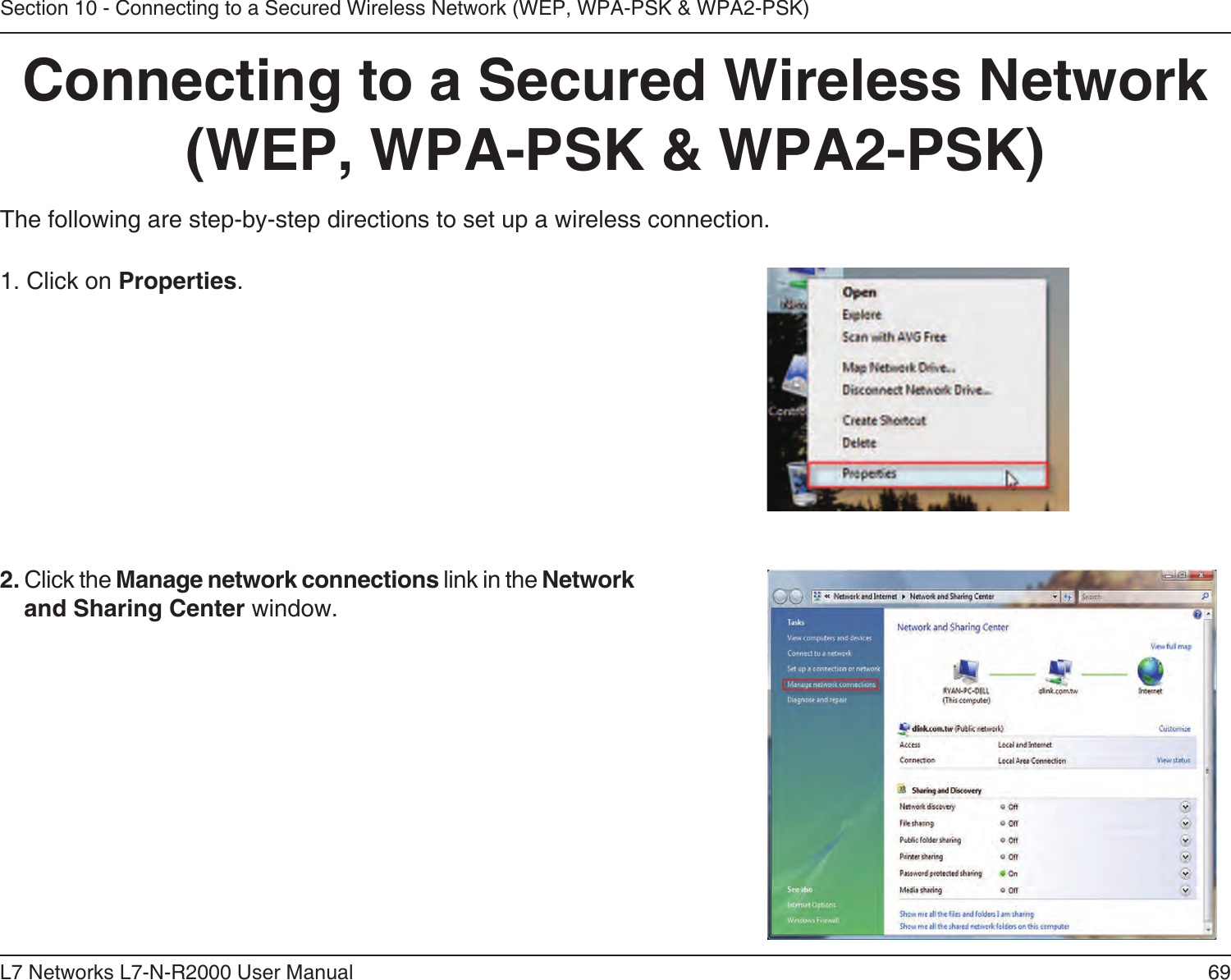 69L7 Networks L7-N-R2000 User ManualSection 10 - Connecting to a Secured Wireless Network (WEP, WPA-PSK &amp; WPA2-PSK)Connecting to a Secured Wireless Network (WEP, WPA-PSK &amp; WPA2-PSK)The following are step-by-step directions to set up a wireless connection.2. Click the Manage network connections link in the Network and Sharing Center window. 1. Click on Properties.     