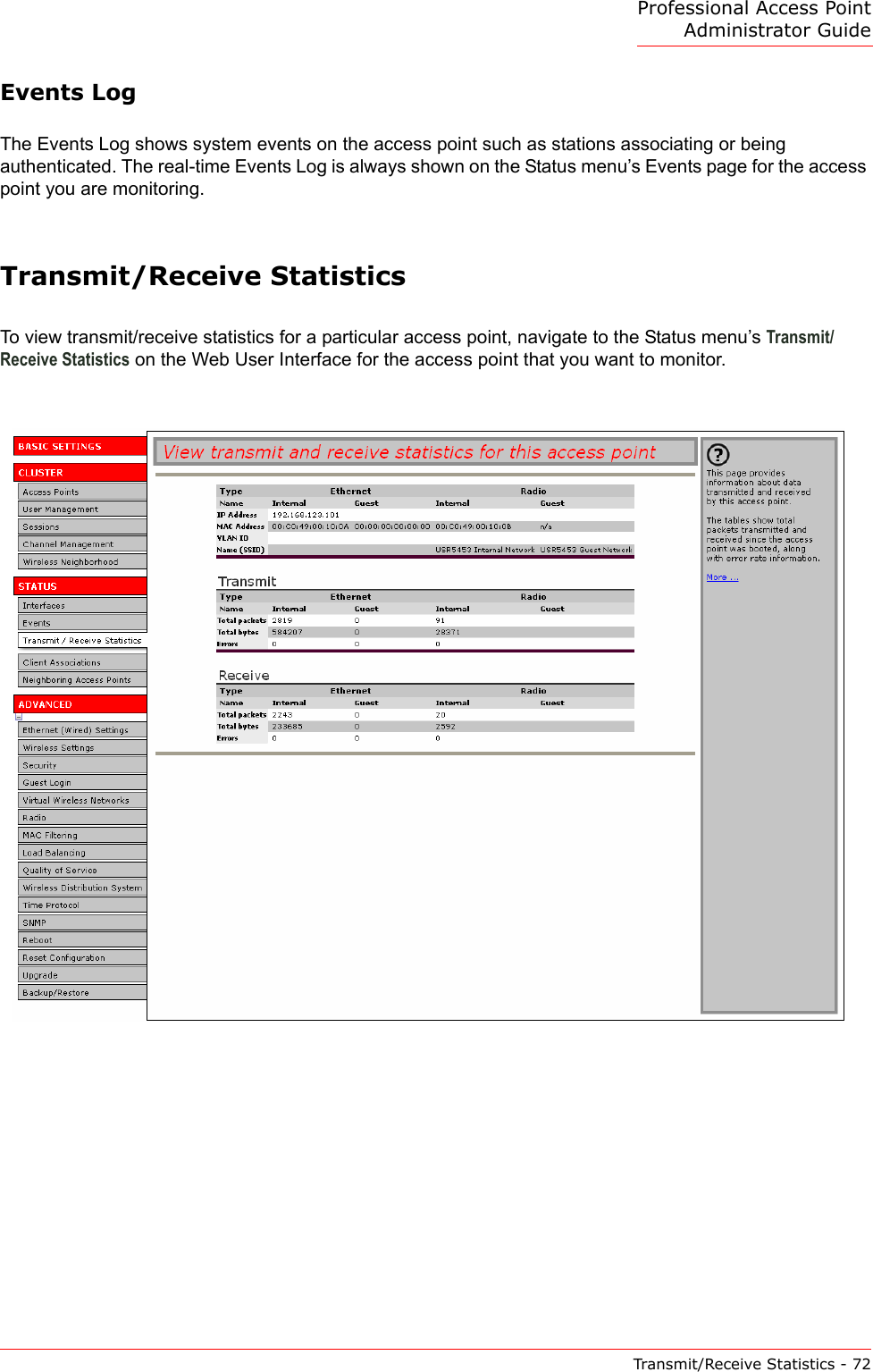 Professional Access Point Administrator GuideTransmit/Receive Statistics - 72Events LogThe Events Log shows system events on the access point such as stations associating or being authenticated. The real-time Events Log is always shown on the Status menu’s Events page for the access point you are monitoring.Transmit/Receive StatisticsTo view transmit/receive statistics for a particular access point, navigate to the Status menu’s Transmit/Receive Statistics on the Web User Interface for the access point that you want to monitor.