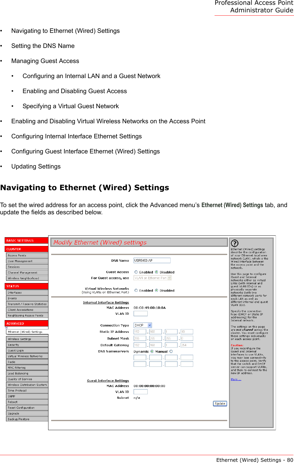 Professional Access Point Administrator GuideEthernet (Wired) Settings - 80•Navigating to Ethernet (Wired) Settings•Setting the DNS Name•Managing Guest Access•Configuring an Internal LAN and a Guest Network•Enabling and Disabling Guest Access•Specifying a Virtual Guest Network•Enabling and Disabling Virtual Wireless Networks on the Access Point•Configuring Internal Interface Ethernet Settings•Configuring Guest Interface Ethernet (Wired) Settings•Updating SettingsNavigating to Ethernet (Wired) SettingsTo set the wired address for an access point, click the Advanced menu’s Ethernet (Wired) Settings tab, and update the fields as described below.