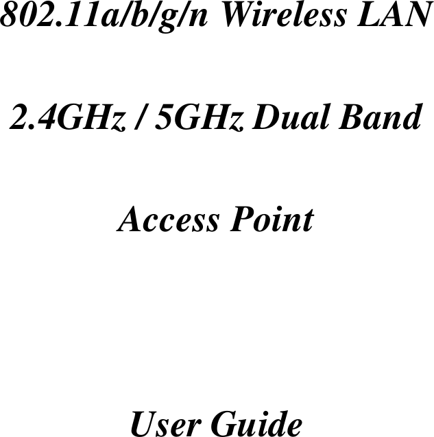    802.11a/b/g/n Wireless LAN  2.4GHz / 5GHz Dual Band  Access Point    User Guide 