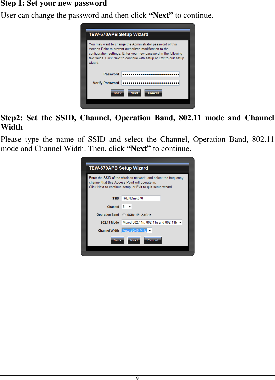  9 Step 1: Set your new password User can change the password and then click “Next” to continue.  Step2:  Set  the  SSID,  Channel,  Operation  Band,  802.11  mode  and  Channel Width Please  type  the  name  of  SSID  and  select  the  Channel,  Operation  Band,  802.11 mode and Channel Width. Then, click “Next” to continue.  