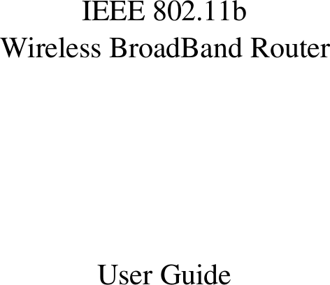   IEEE 802.11b Wireless BroadBand Router      User Guide     