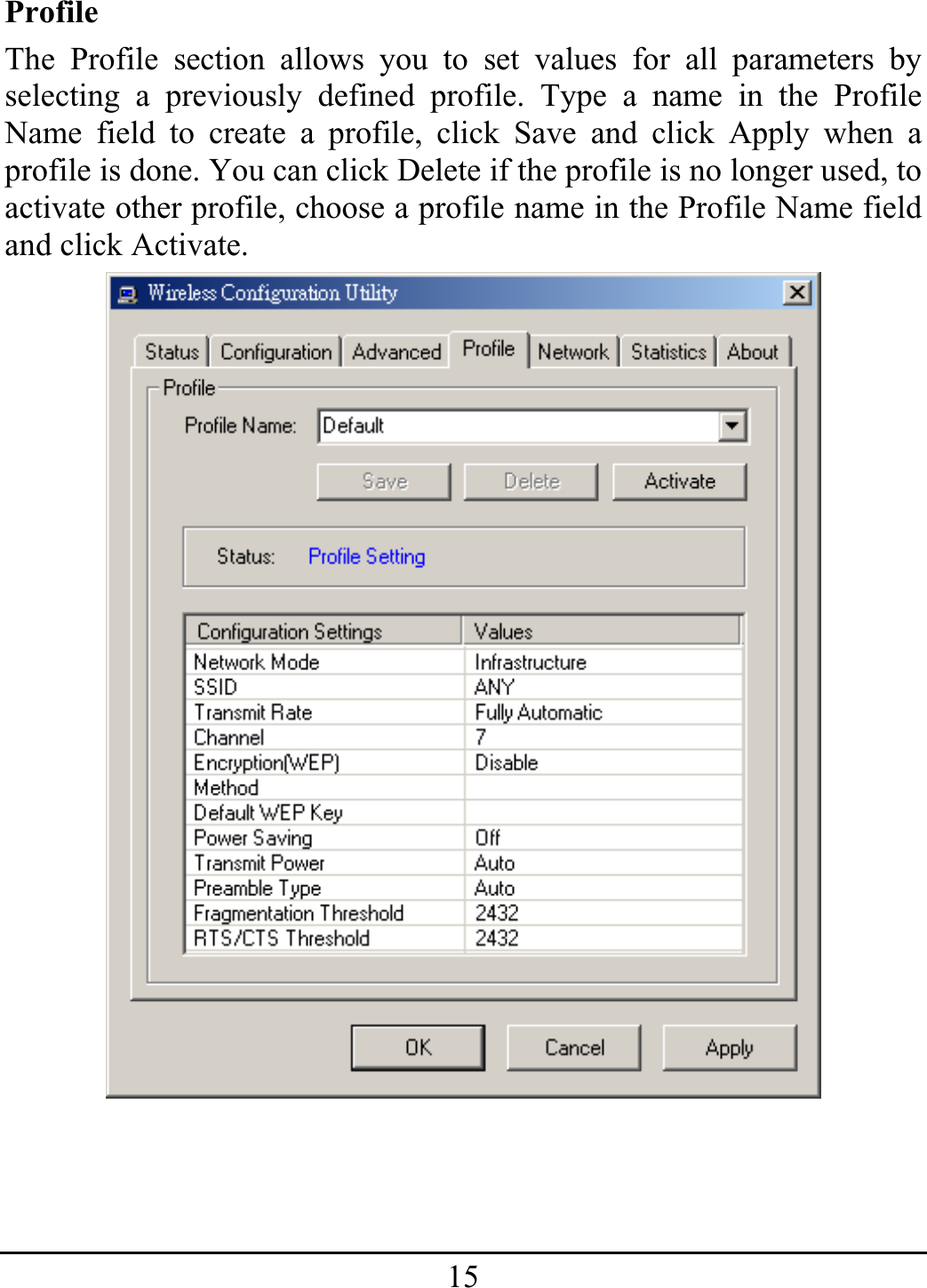 15ProfileThe Profile section allows you to set values for all parameters by selecting a previously defined profile. Type a name in the Profile Name field to create a profile, click Save and click Apply when a profile is done. You can click Delete if the profile is no longer used, to activate other profile, choose a profile name in the Profile Name field and click Activate. 
