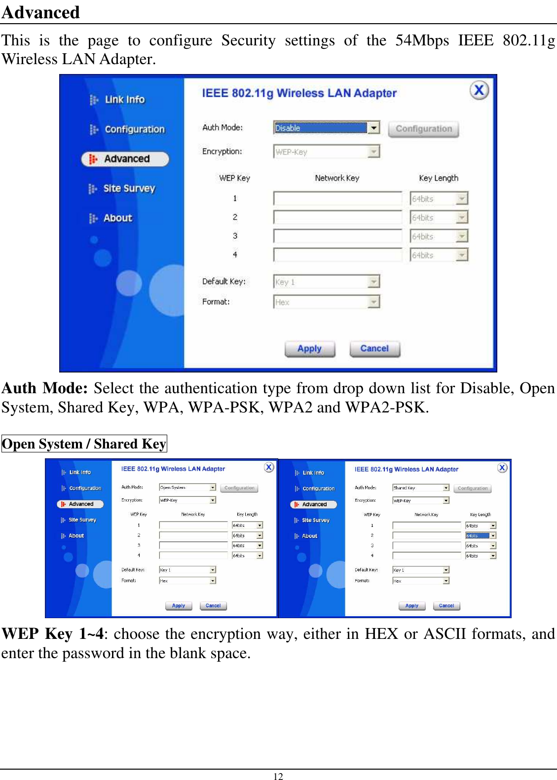 12 Advanced This  is  the  page  to  configure  Security  settings  of  the  54Mbps  IEEE  802.11g Wireless LAN Adapter.  Auth Mode: Select the authentication type from drop down list for Disable, Open System, Shared Key, WPA, WPA-PSK, WPA2 and WPA2-PSK. Open System / Shared Key  WEP Key 1~4: choose the encryption way, either in HEX or ASCII formats, and enter the password in the blank space.  