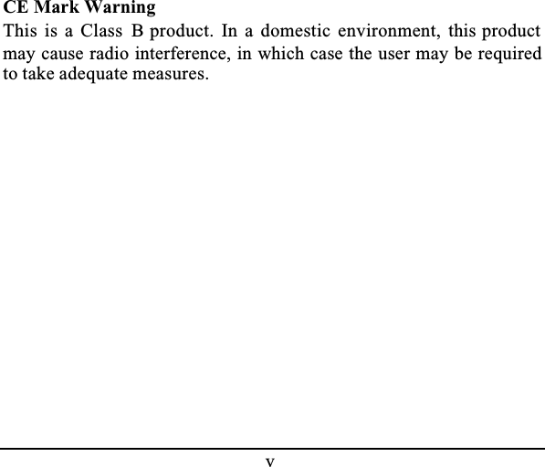 vCE Mark WarningThis is a Class B product. In a domestic environment, this product may cause radio interference, in which case the user may be required to take adequate measures.