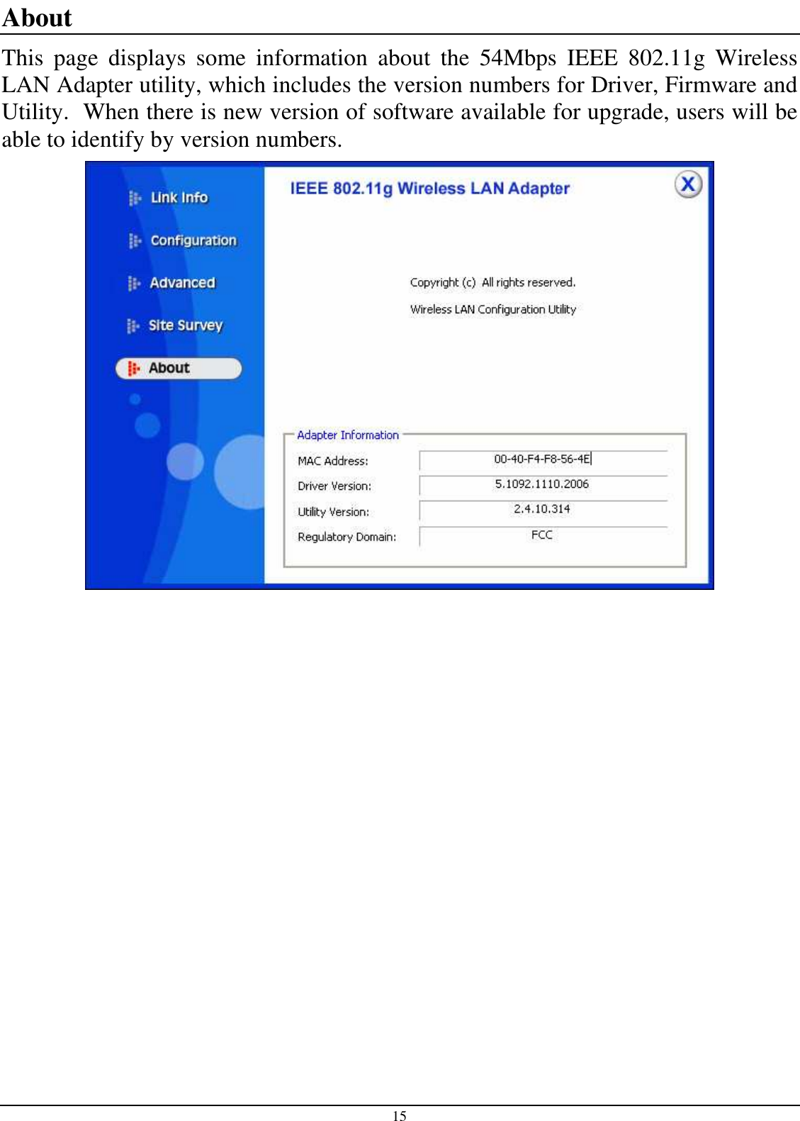 15 About  This  page  displays  some  information  about  the  54Mbps  IEEE  802.11g  Wireless LAN Adapter utility, which includes the version numbers for Driver, Firmware and Utility.  When there is new version of software available for upgrade, users will be able to identify by version numbers.  