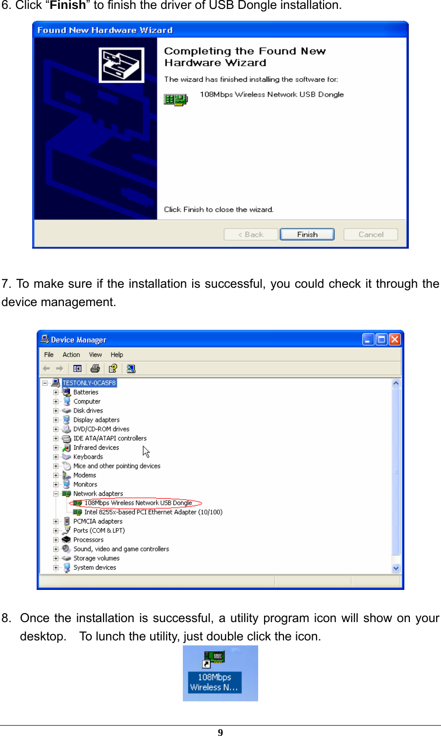  6. Click “Finish” to finish the driver of USB Dongle installation.   7. To make sure if the installation is successful, you could check it through the device management.    8.  Once the installation is successful, a utility program icon will show on your desktop.    To lunch the utility, just double click the icon.  9 