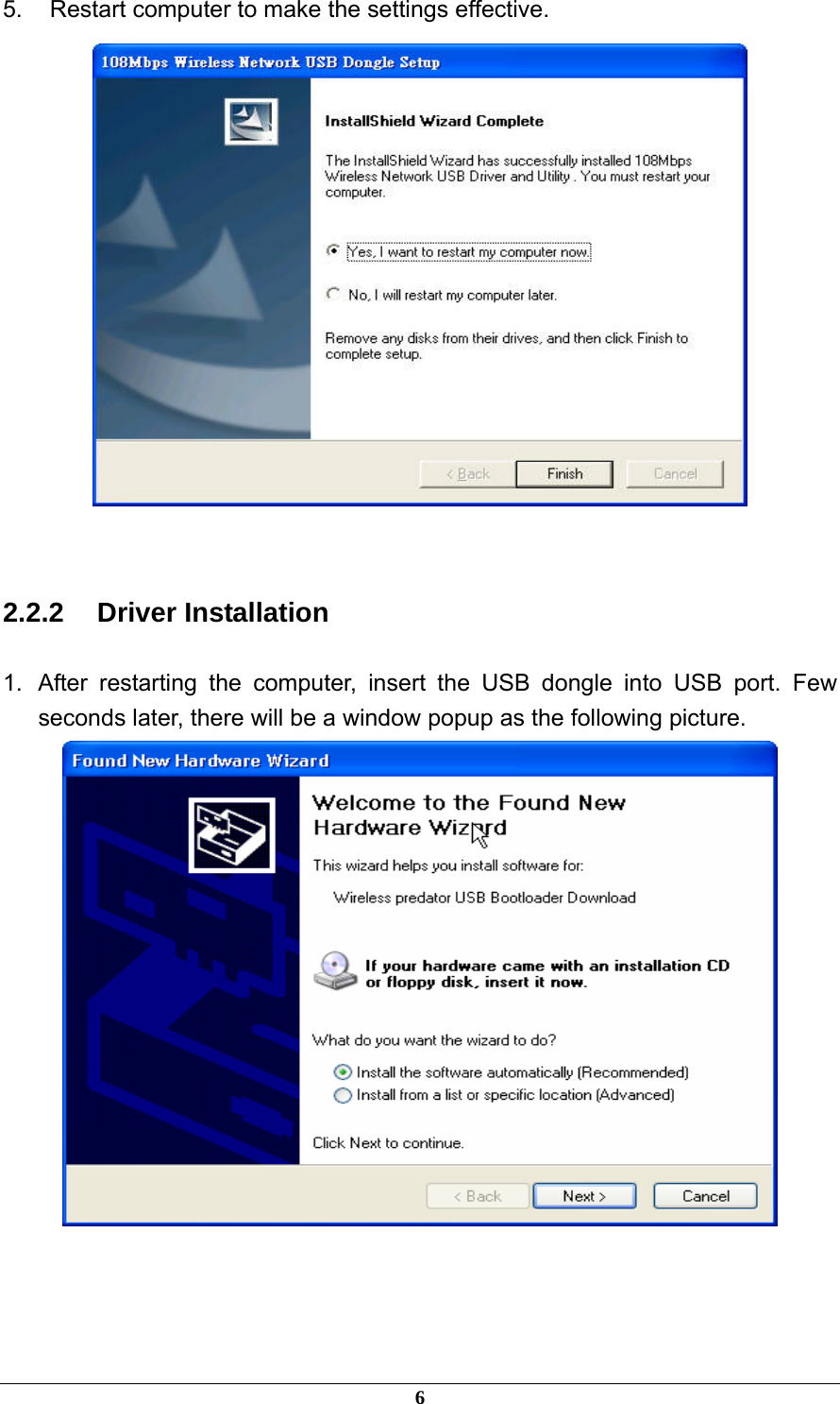  5.  Restart computer to make the settings effective.   2.2.2 Driver Installation 1.  After restarting the computer, insert the USB dongle into USB port. Few seconds later, there will be a window popup as the following picture.       6 