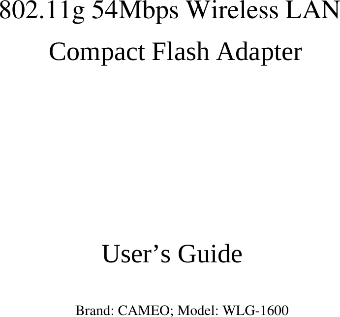   802.11g 54Mbps Wireless LAN  Compact Flash Adapter    Brand: CAMEO; Model: WLG-1600  User’s Guide