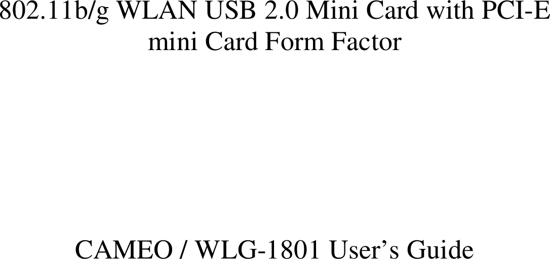   802.11b/g WLAN USB 2.0 Mini Card with PCI-E mini Card Form Factor      CAMEO / WLG-1801 User’s Guide