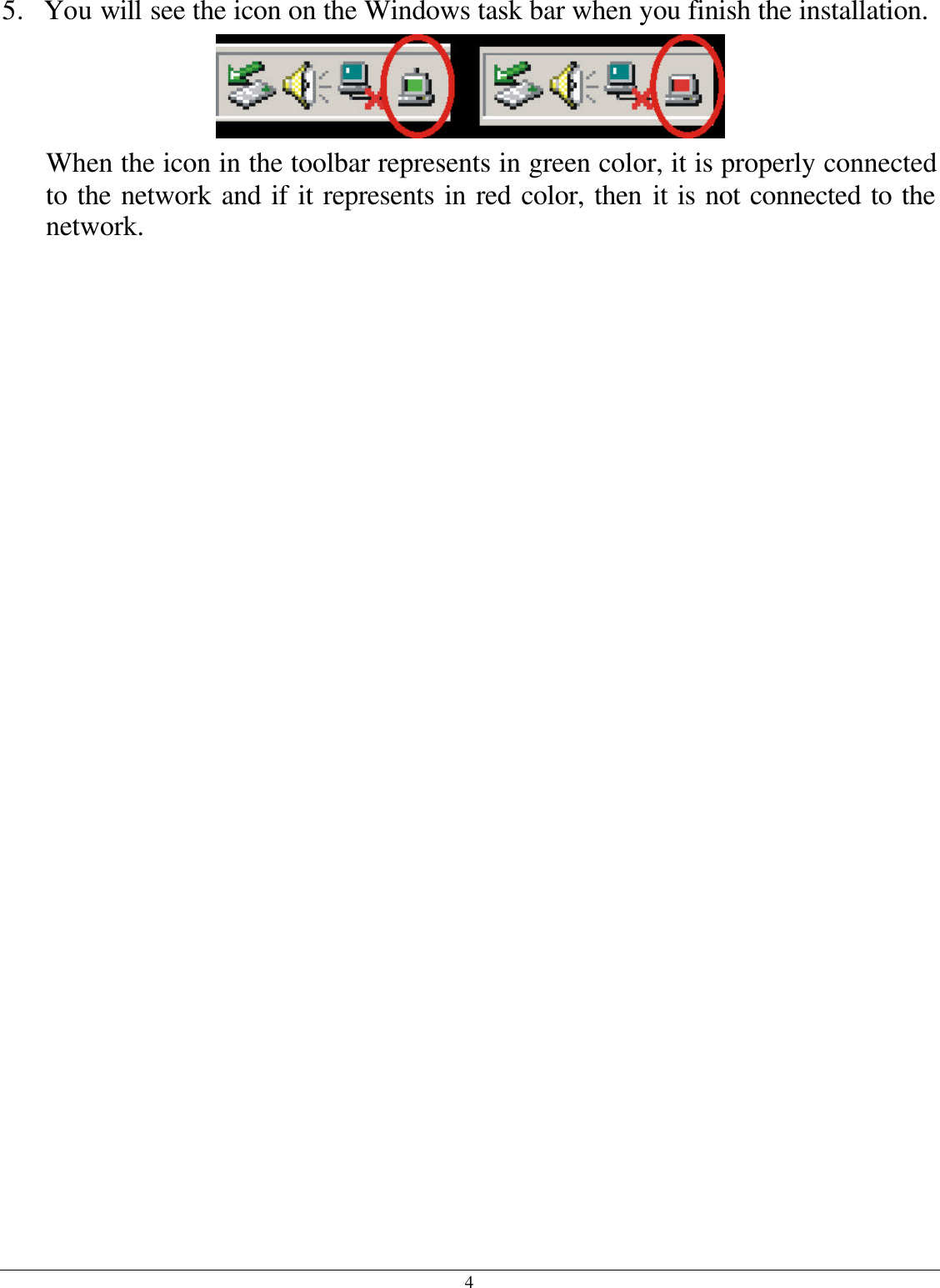 4  5. You will see the icon on the Windows task bar when you finish the installation.  When the icon in the toolbar represents in green color, it is properly connected to the network and if it represents in red color, then it is not connected to the network. 