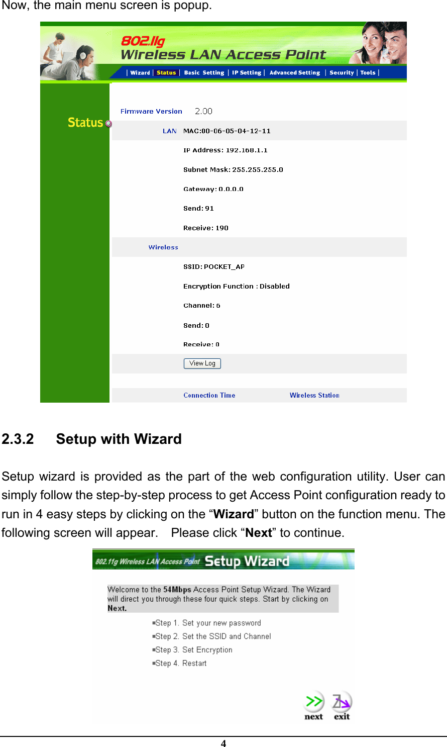 4 Now, the main menu screen is popup.  2.3.2   Setup with Wizard Setup wizard is provided as the part of the web configuration utility. User can simply follow the step-by-step process to get Access Point configuration ready to run in 4 easy steps by clicking on the “Wizard” button on the function menu. The following screen will appear.    Please click “Next” to continue.  