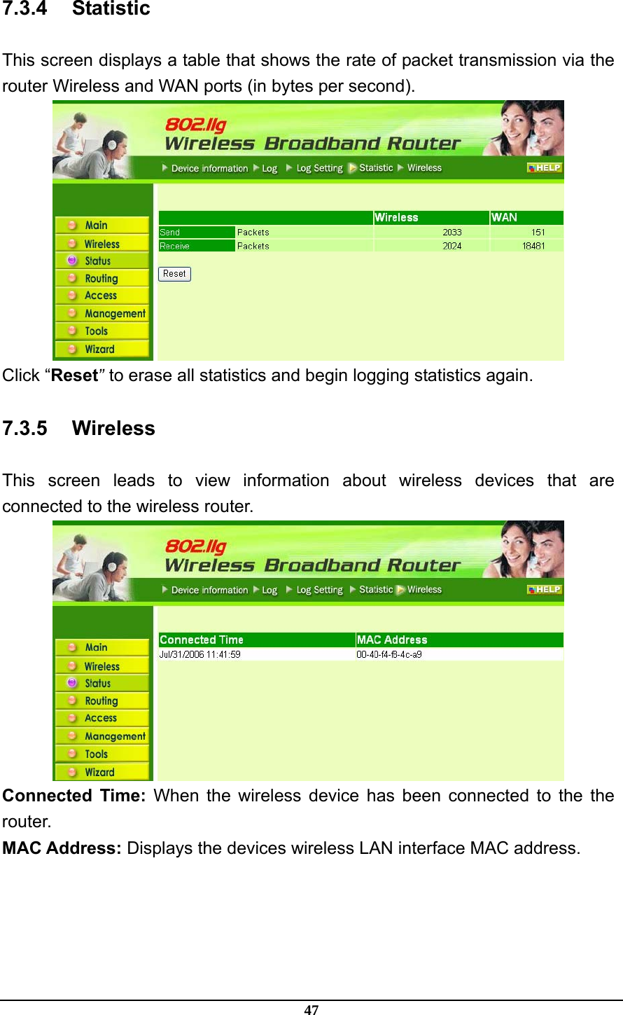 47 7.3.4 Statistic This screen displays a table that shows the rate of packet transmission via the router Wireless and WAN ports (in bytes per second).  Click “Reset” to erase all statistics and begin logging statistics again. 7.3.5 Wireless This screen leads to view information about wireless devices that are connected to the wireless router.  Connected Time: When the wireless device has been connected to the the router. MAC Address: Displays the devices wireless LAN interface MAC address. 