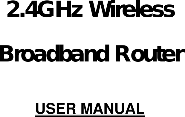    2.4GHz Wireless Broadband Router  USER MANUAL           