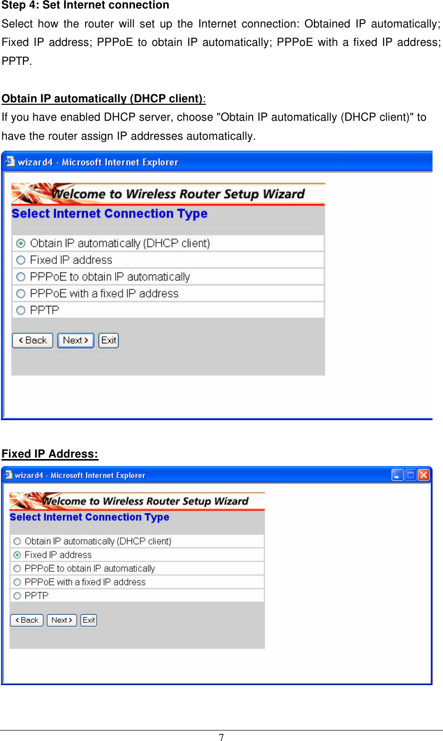 7 Step 4: Set Internet connection Select how the router will set up the Internet connection: Obtained IP automatically; Fixed IP address; PPPoE to obtain IP automatically; PPPoE with a fixed IP address; PPTP.  Obtain IP automatically (DHCP client): If you have enabled DHCP server, choose &quot;Obtain IP automatically (DHCP client)&quot; to have the router assign IP addresses automatically.   Fixed IP Address:   