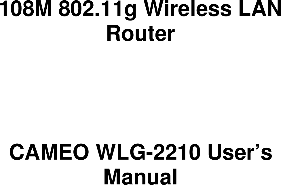     108M 802.11g Wireless LAN Router      CAMEO WLG-2210 User’s Manual 