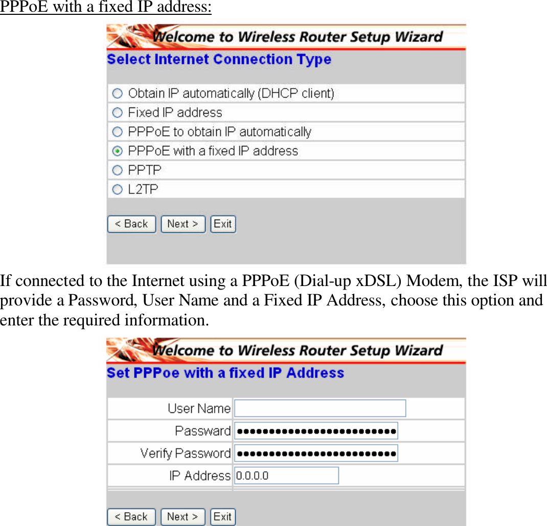 PPPoE with a fixed IP address:  If connected to the Internet using a PPPoE (Dial-up xDSL) Modem, the ISP will provide a Password, User Name and a Fixed IP Address, choose this option and enter the required information.  