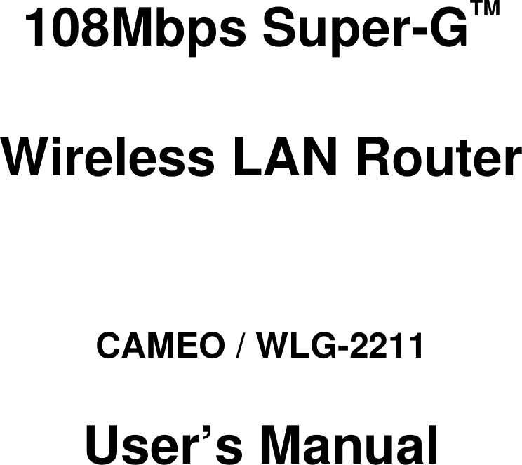     108Mbps Super-GTM   Wireless LAN Router    CAMEO / WLG-2211  User’s Manual 