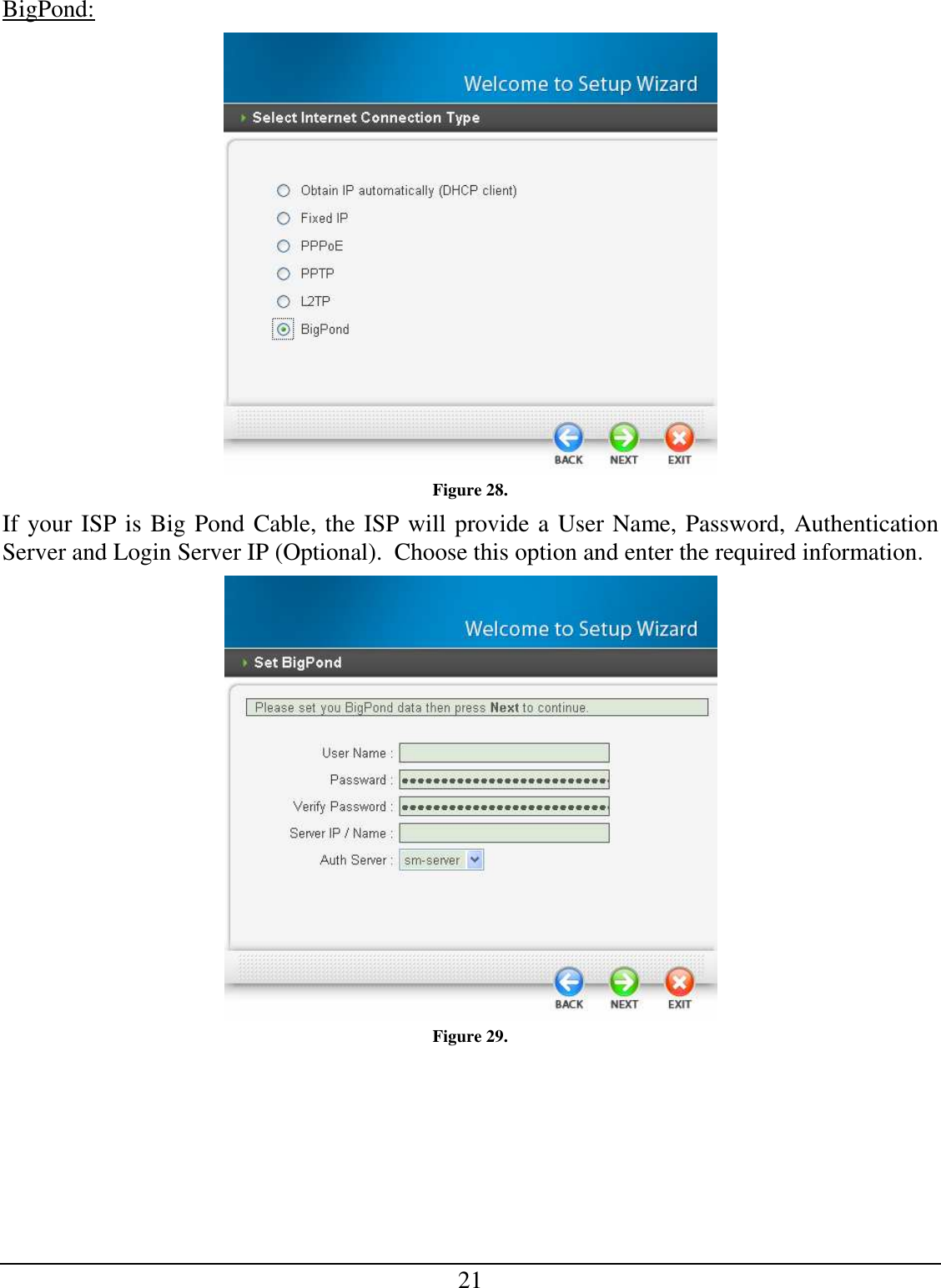 21 BigPond:  Figure 28. If your ISP is Big Pond Cable, the ISP will provide a User Name, Password, Authentication Server and Login Server IP (Optional).  Choose this option and enter the required information.  Figure 29. 