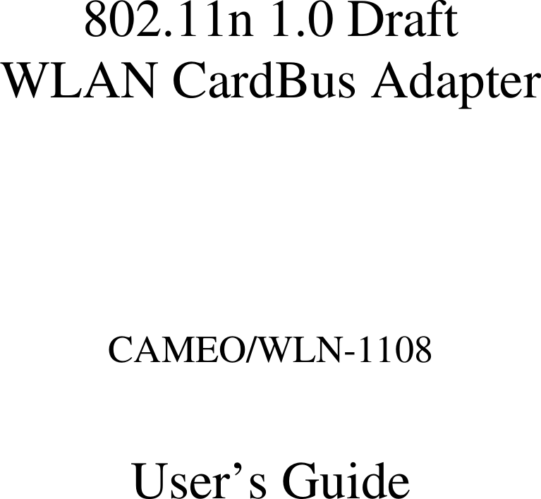    802.11n 1.0 Draft                      WLAN CardBus Adapter    CAMEO/WLN-1108  User’s Guide 