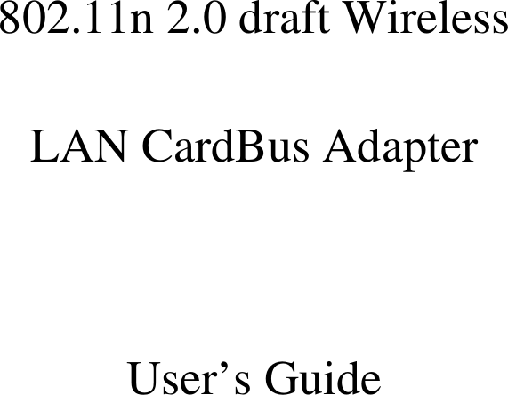    802.11n 2.0 draft Wireless  LAN CardBus Adapter   User’s Guide    