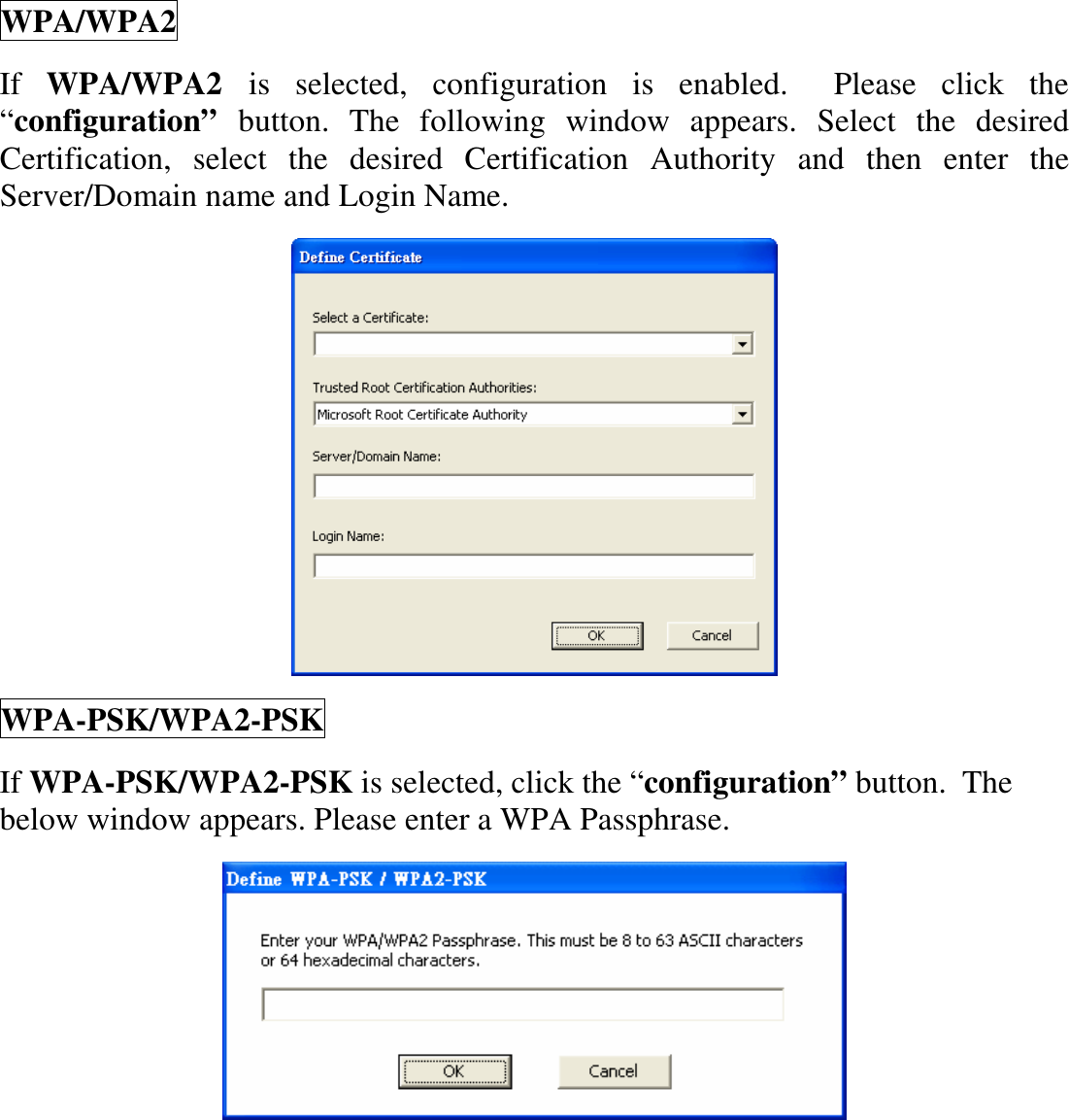 WPA/WPA2 If  WPA/WPA2  is  selected,  configuration  is  enabled.   Please  click  the “configuration”  button.  The  following  window  appears.  Select  the  desired Certification,  select  the  desired  Certification  Authority  and  then  enter  the Server/Domain name and Login Name.  WPA-PSK/WPA2-PSK If WPA-PSK/WPA2-PSK is selected, click the “configuration” button.  The below window appears. Please enter a WPA Passphrase.   