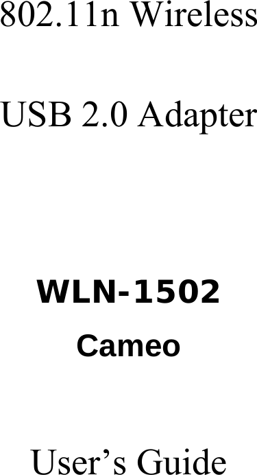    802.11n Wireless  USB 2.0 Adapter   WLN-1502 Cameo  User’s Guide    