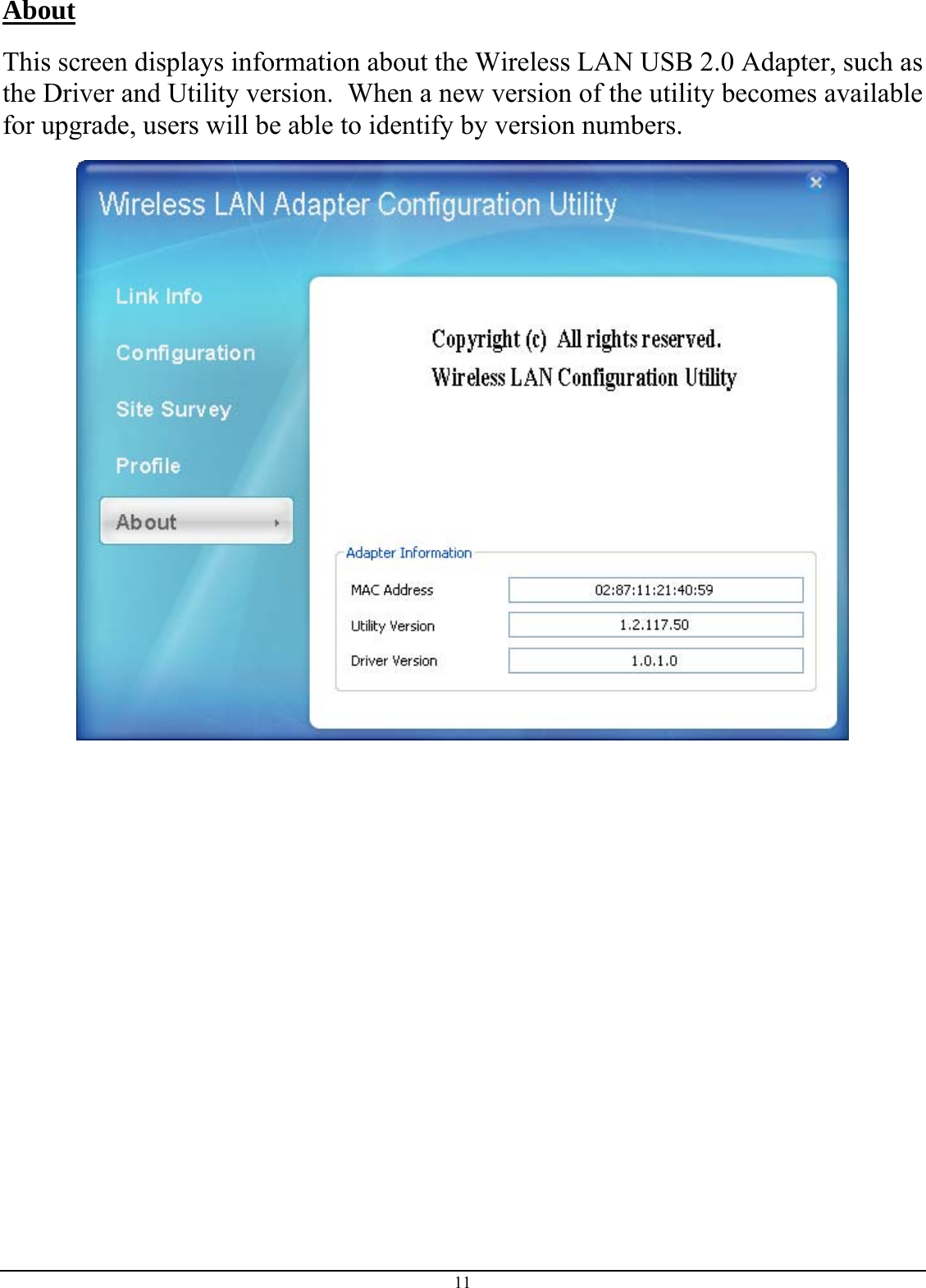 11 About  This screen displays information about the Wireless LAN USB 2.0 Adapter, such as the Driver and Utility version.  When a new version of the utility becomes available for upgrade, users will be able to identify by version numbers.  