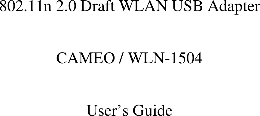     802.11n 2.0 Draft WLAN USB Adapter   CAMEO / WLN-1504  User’s Guide    