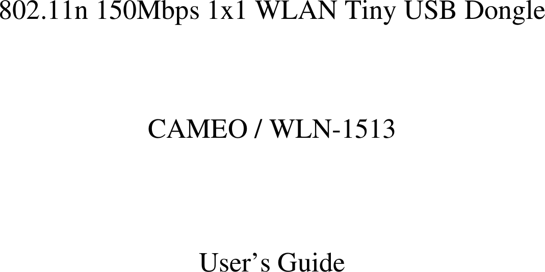    802.11n 150Mbps 1x1 WLAN Tiny USB Dongle   CAMEO / WLN-1513   User’s Guide    
