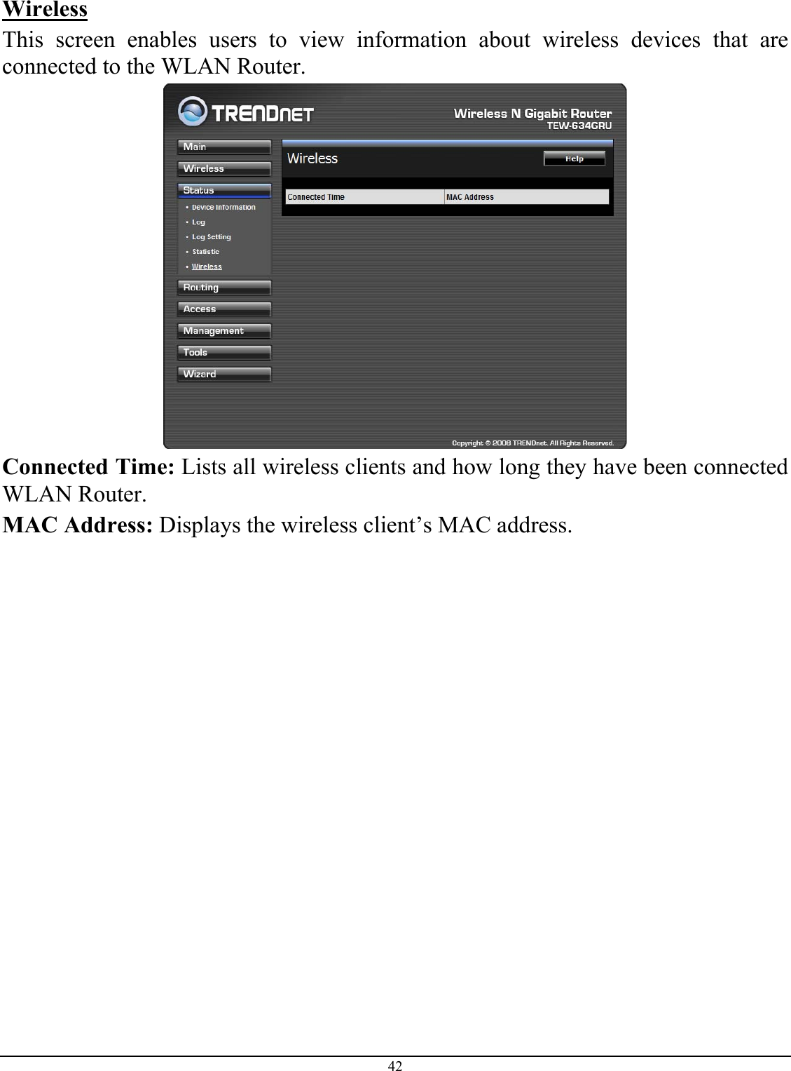 42  Wireless This screen enables users to view information about wireless devices that are connected to the WLAN Router.  Connected Time: Lists all wireless clients and how long they have been connected WLAN Router. MAC Address: Displays the wireless client’s MAC address. 