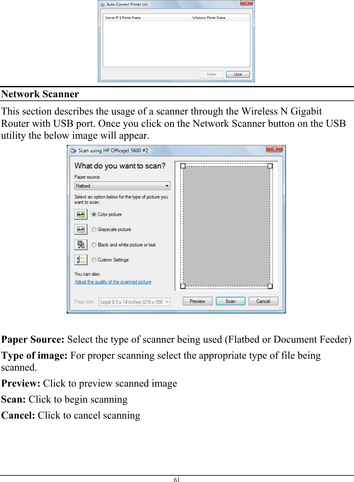 61   Network Scanner This section describes the usage of a scanner through the Wireless N Gigabit Router with USB port. Once you click on the Network Scanner button on the USB utility the below image will appear.   Paper Source: Select the type of scanner being used (Flatbed or Document Feeder) Type of image: For proper scanning select the appropriate type of file being scanned.  Preview: Click to preview scanned image Scan: Click to begin scanning  Cancel: Click to cancel scanning 