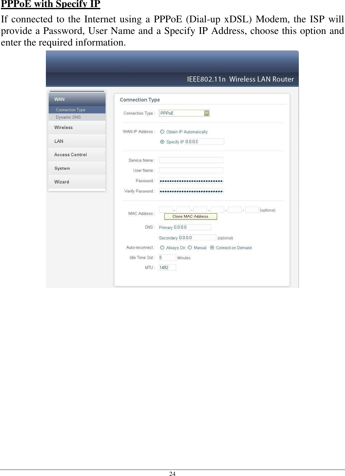 24 PPPoE with Specify IP If connected to the Internet using a PPPoE (Dial-up xDSL) Modem, the ISP will provide a Password, User Name and a Specify IP Address, choose this option and enter the required information.                    