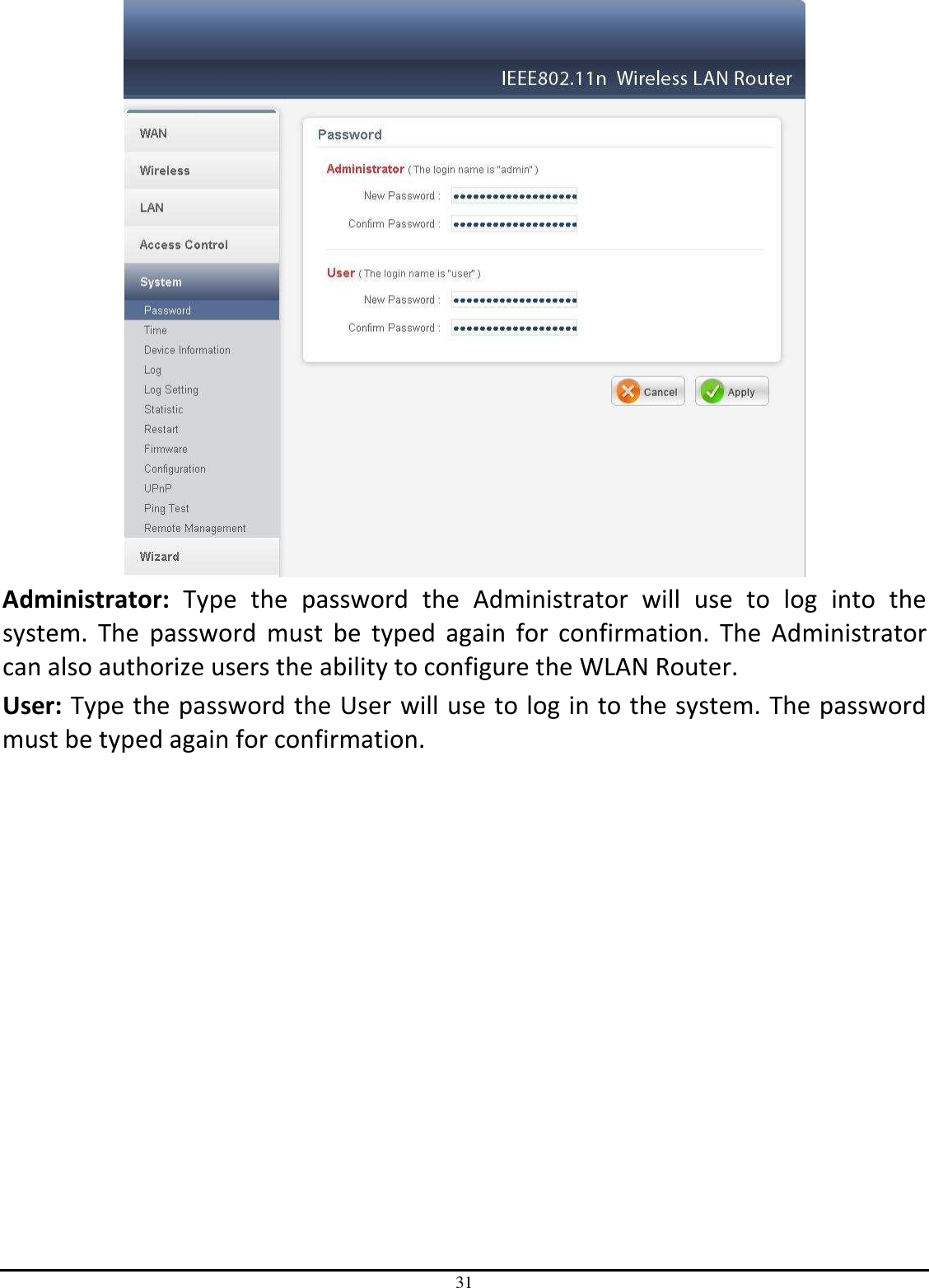 31  Administrator:  Type  the  password  the  Administrator  will  use  to  log  into  the system.  The  password  must  be  typed  again  for  confirmation.  The  Administrator can also authorize users the ability to configure the WLAN Router. User: Type the password the User will use to log in to the system. The password must be typed again for confirmation.  