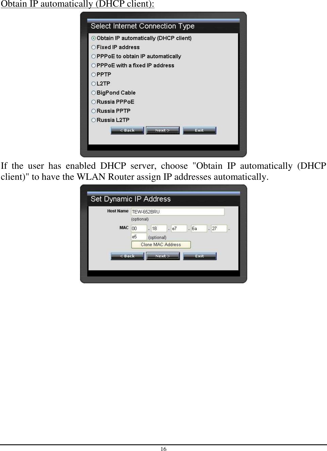 16 Obtain IP automatically (DHCP client):  If  the  user  has  enabled  DHCP  server,  choose  &quot;Obtain  IP  automatically  (DHCP client)&quot; to have the WLAN Router assign IP addresses automatically.   