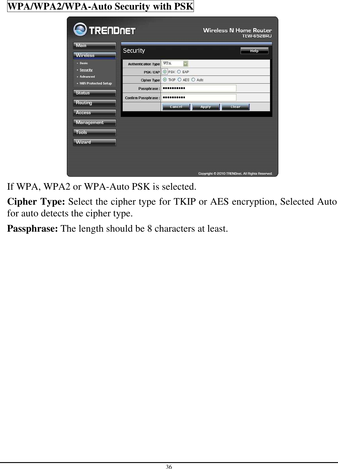 36 WPA/WPA2/WPA-Auto Security with PSK  If WPA, WPA2 or WPA-Auto PSK is selected. Cipher Type: Select the cipher type for TKIP or AES encryption, Selected Auto for auto detects the cipher type.  Passphrase: The length should be 8 characters at least.               