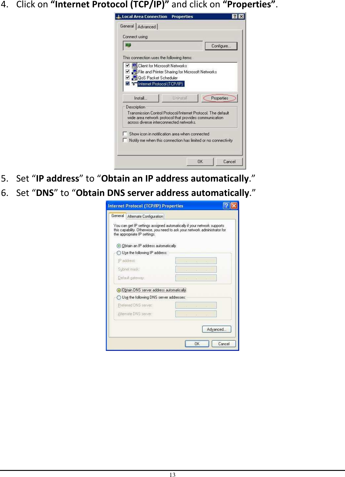 13 4. Click on “Internet Protocol (TCP/IP)” and click on “Properties”.  5. Set “IP address” to “Obtain an IP address automatically.” 6. Set “DNS” to “Obtain DNS server address automatically.”  