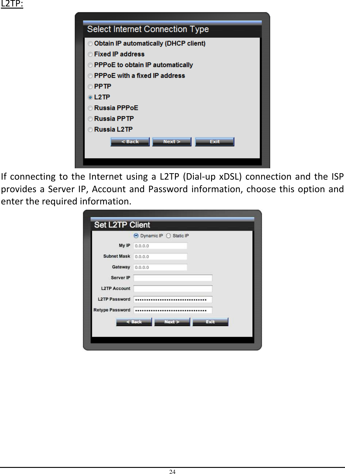 24 L2TP:  If connecting to the Internet using  a L2TP  (Dial-up xDSL) connection and the ISP provides a Server IP, Account and Password information, choose this option and enter the required information.  