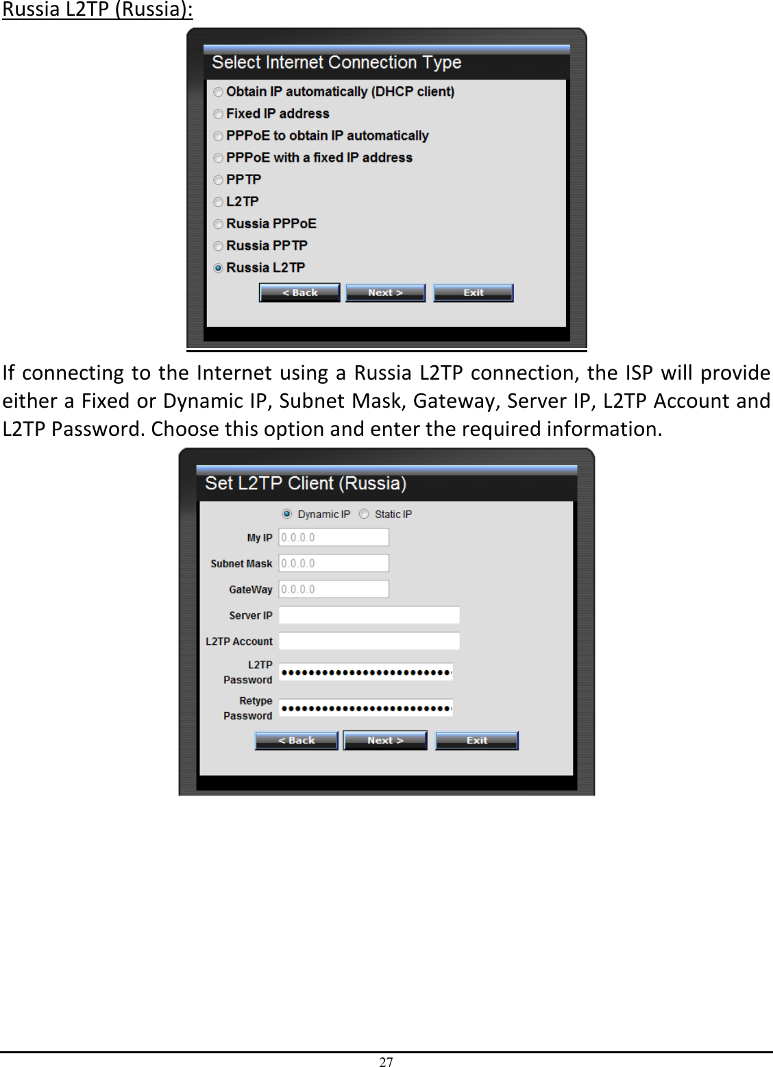 27 Russia L2TP (Russia):  If connecting to the Internet using a Russia L2TP connection, the ISP will provide either a Fixed or Dynamic IP, Subnet Mask, Gateway, Server IP, L2TP Account and L2TP Password. Choose this option and enter the required information.     