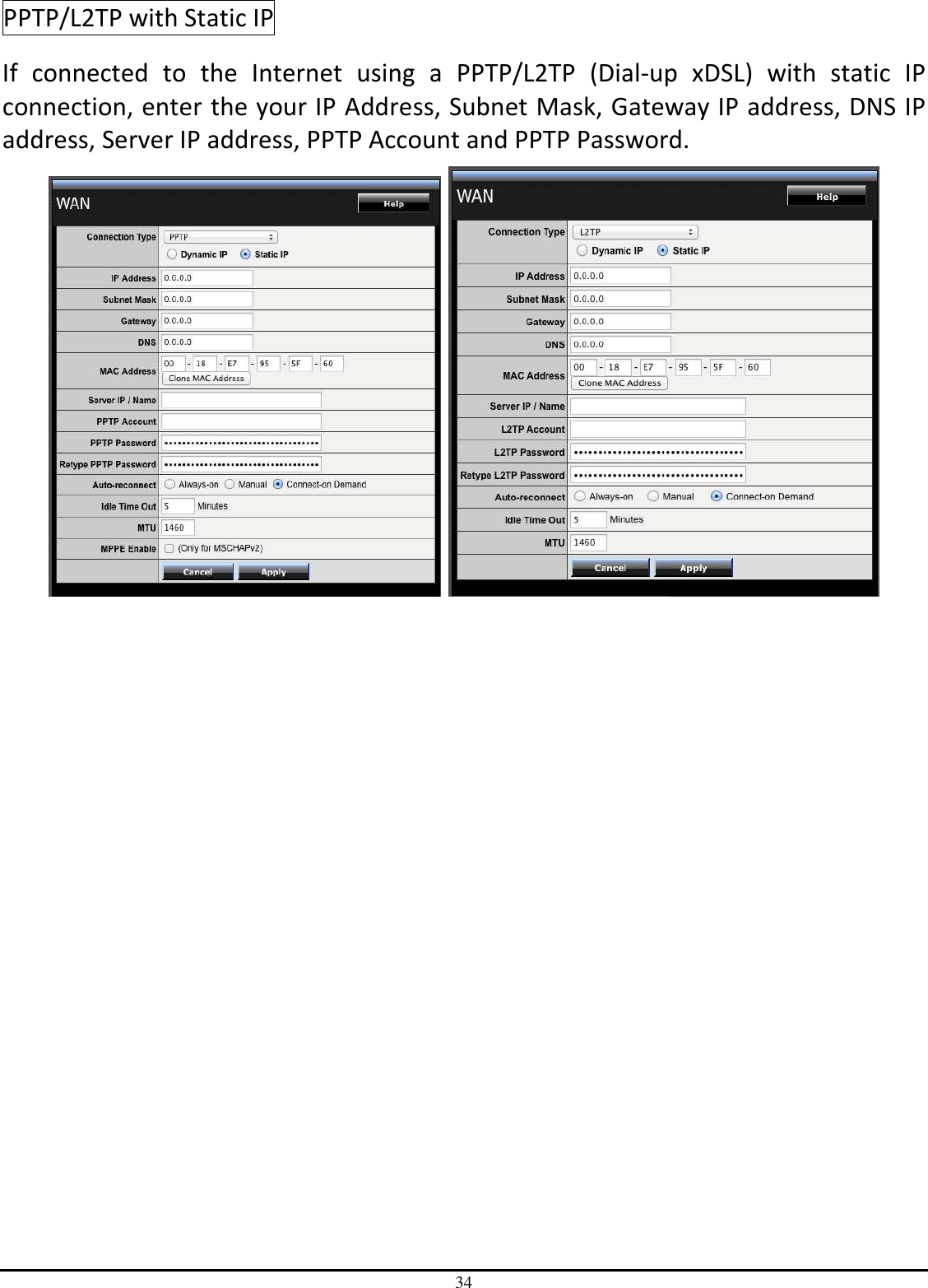 34 PPTP/L2TP with Static IP If  connected  to  the  Internet  using  a  PPTP/L2TP  (Dial-up  xDSL)  with  static  IP connection, enter the your IP Address, Subnet Mask, Gateway IP address, DNS IP address, Server IP address, PPTP Account and PPTP Password.    